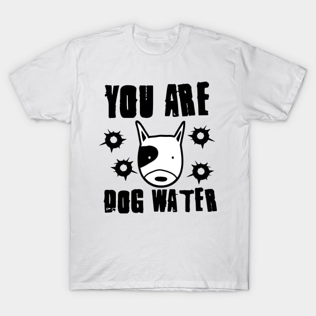 you are dog water 3.0 T-Shirt by 2 souls